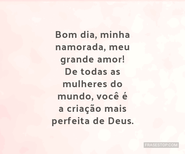 Bom dia, minha namorada, meu grande amor! De todas... - FrasesTop Bom dia, minha namorada, meu grande amor! De todas... - FrasesTop