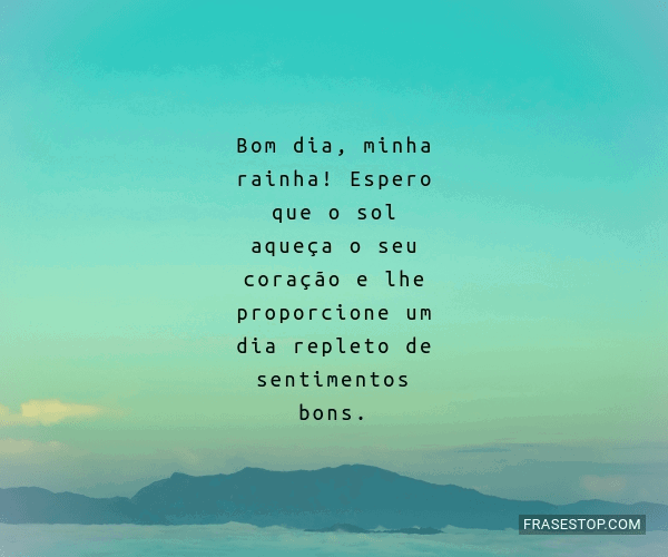 Bom dia, minha rainha! Espero que o sol aqueça o... - FrasesTop Bom dia, minha rainha! Espero que o sol aqueça o... - FrasesTop