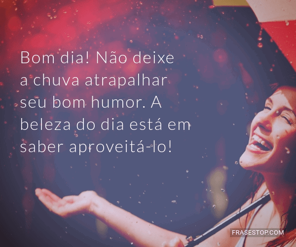 Bom dia! Não deixe a chuva atrapalhar seu bom... - FrasesTop Bom dia! Não deixe a chuva atrapalhar seu bom... - FrasesTop