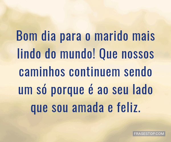 Bom dia para o marido mais lindo do mundo! Que... - FrasesTop Bom dia para o marido mais lindo do mundo! Que... - FrasesTop