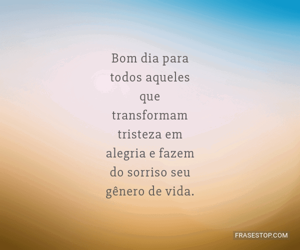 Bom dia para todos aqueles que transformam... - FrasesTop Bom dia para todos aqueles que transformam... - FrasesTop