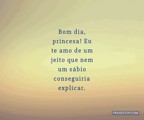 Bom dia, princesa! Eu te amo de um jeito que nem... - FrasesTop Bom dia, princesa! Eu te amo de um jeito que nem... - FrasesTop