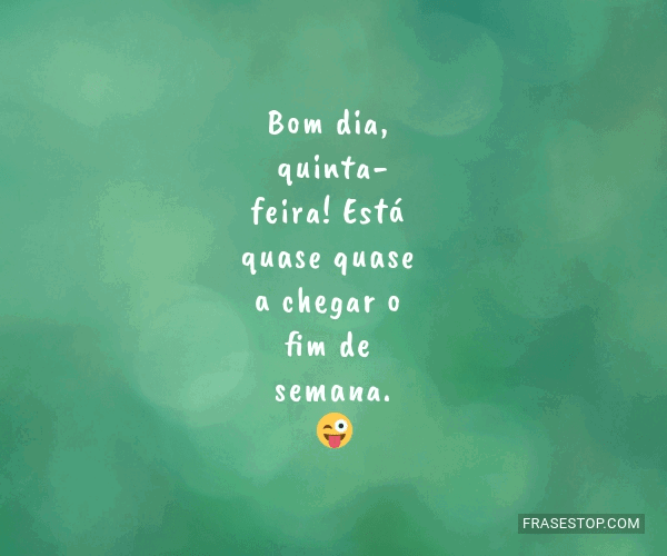 Bom dia, quinta-feira! Está quase quase a chegar... - FrasesTop Bom dia, quinta-feira! Está quase quase a chegar... - FrasesTop