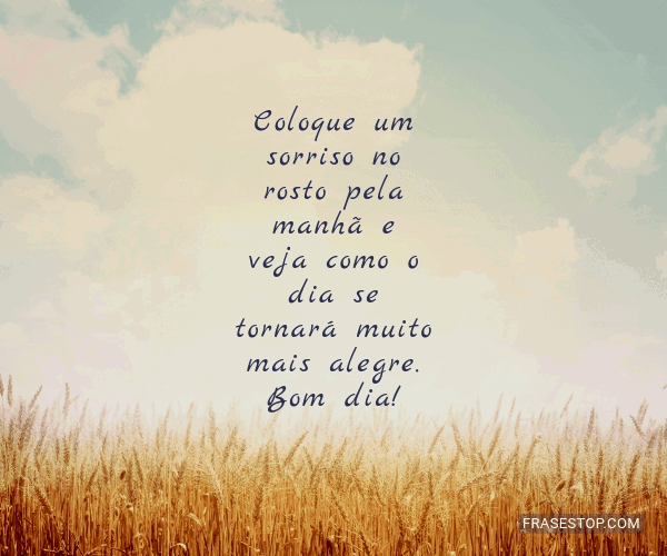 Coloque um sorriso no rosto pela manhã e veja... - FrasesTop Coloque um sorriso no rosto pela manhã e veja... - FrasesTop