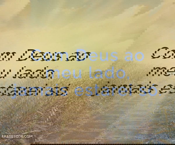 Com Deus ao meu lado,...