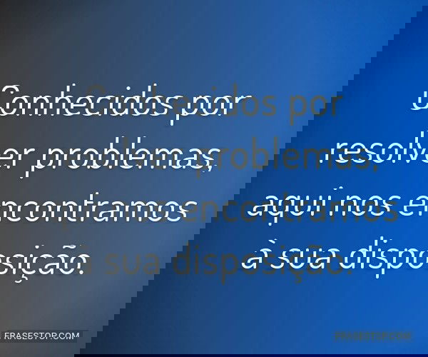 Conhecidos por resolver...