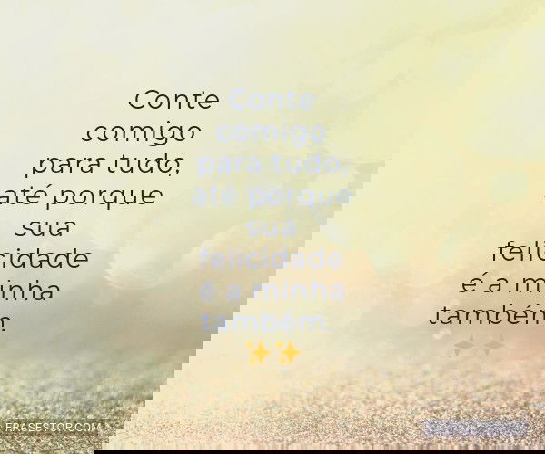 Conte comigo para tudo,...