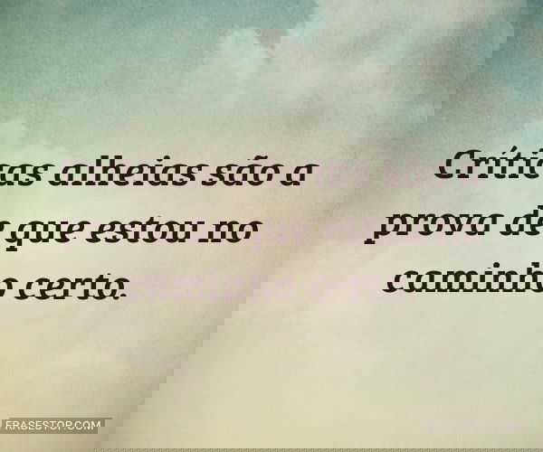 Críticas alheias são a...