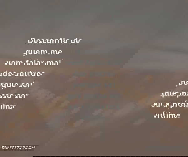 Desconfio de quem me vem...