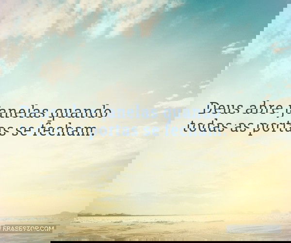 Deus abre janelas quando...