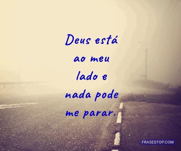 Deus está ao meu lado e nada pode me parar. - FrasesTop