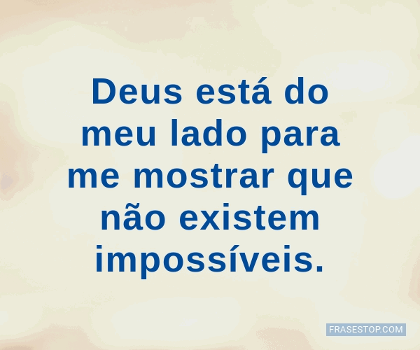 Deus está do meu lado para me mostrar que não... - FrasesTop