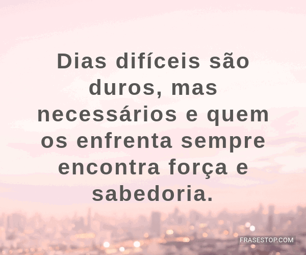 Dias difíceis são duros, mas necessários e quem... - FrasesTop