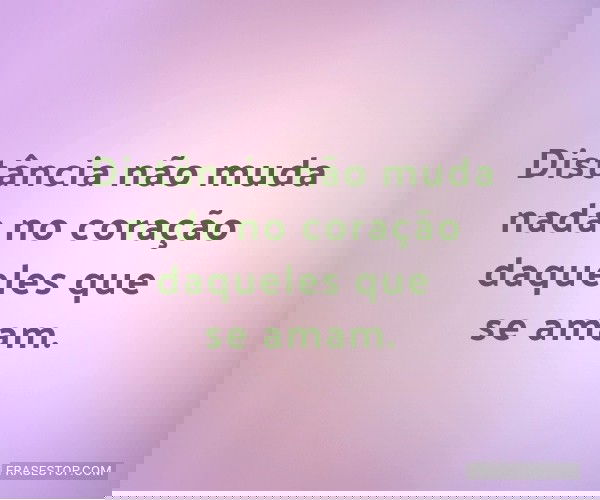 Distância não muda nada...