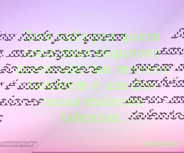 Dou tudo por quem amo,...