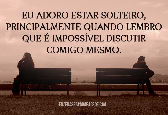 Eu adoro estar solteiro,...