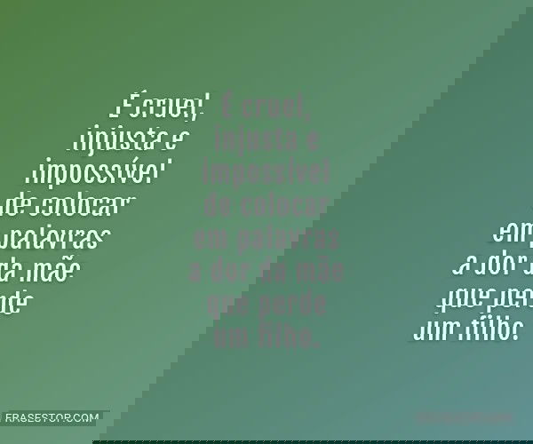 É cruel, injusta e...