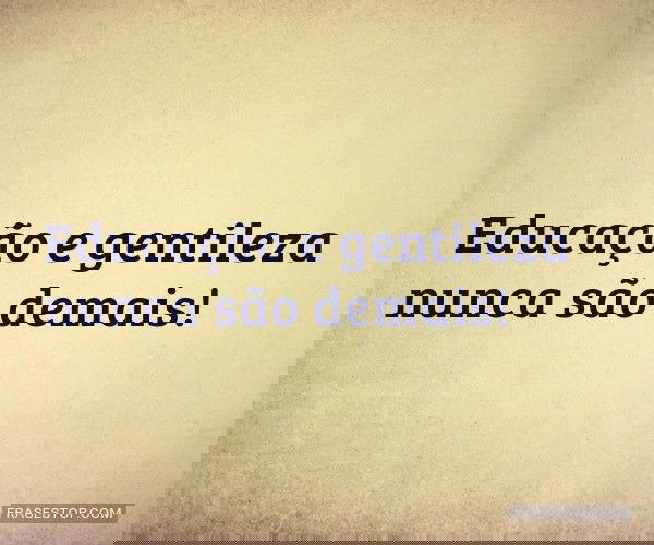 Educação e gentileza...