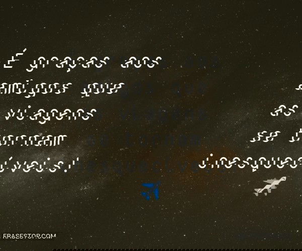 É graças aos amigos que...