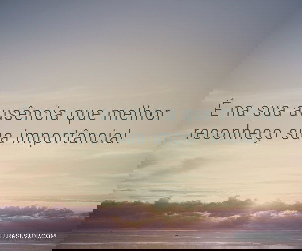 É na sua ausência que...