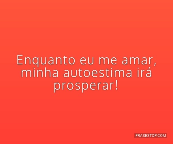 Enquanto eu me amar,...