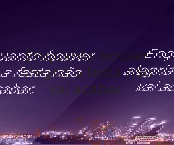Enquanto houver alegria a...