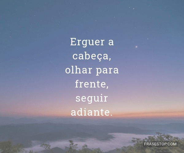 Erguer a cabeça olhar para frente seguir FrasesTop