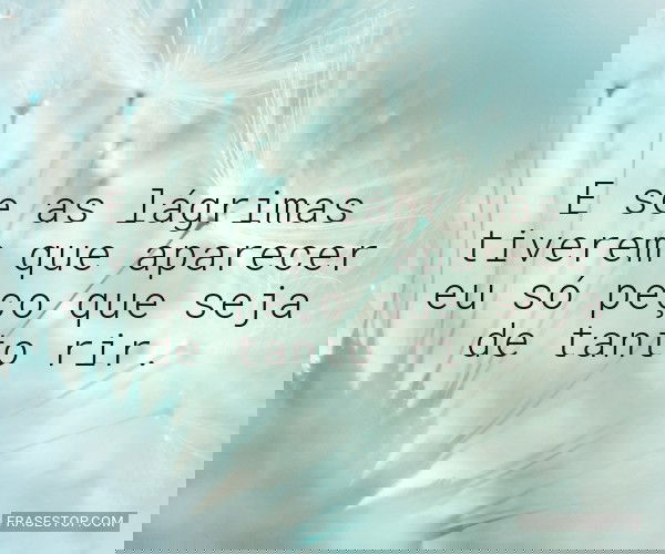 E se as lágrimas tiverem...