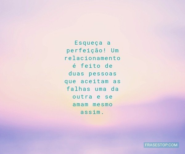 Esqueça a perfeição!...