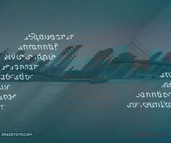 Esqueça o amanhã, viva...