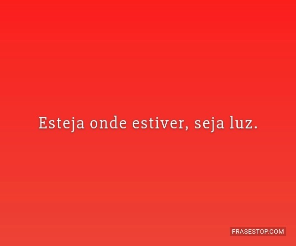 Esteja onde estiver, seja...