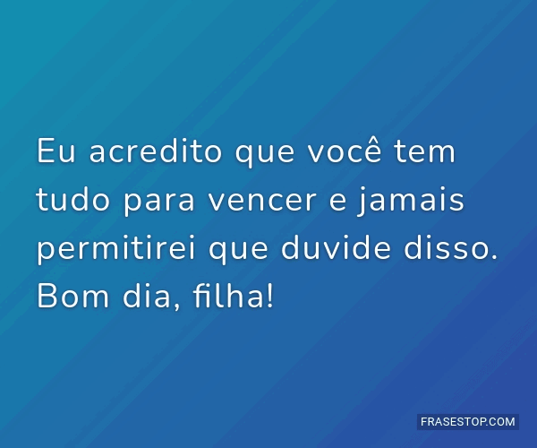 Eu acredito que você tem tudo para vencer e... - FrasesTop Eu acredito que você tem tudo para vencer e... - FrasesTop