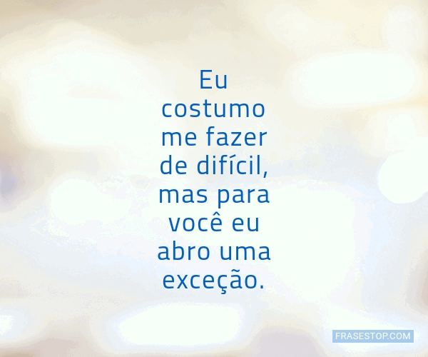 Eu Costumo Me Fazer De Difícil Mas Para Você Eu Frasestop