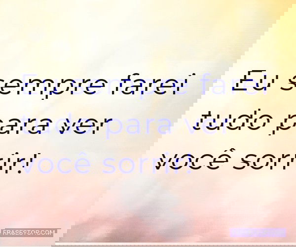 Eu sempre farei tudo para...