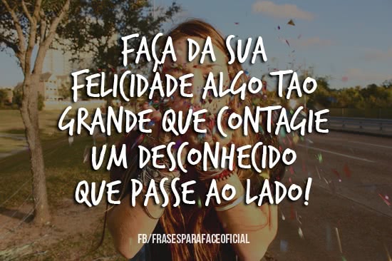 Faça da sua felicidade...