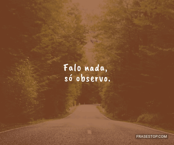 Falo nada, só observo. FrasesTop