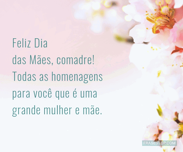 Feliz Dia das Mães, comadre! Todas as homenagens... - FrasesTop Feliz Dia das Mães, comadre! Todas as homenagens... - FrasesTop