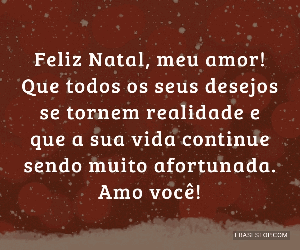 Feliz Natal, meu amor! Que todos os seus desejos... - FrasesTop Feliz Natal, meu amor! Que todos os seus desejos... - FrasesTop