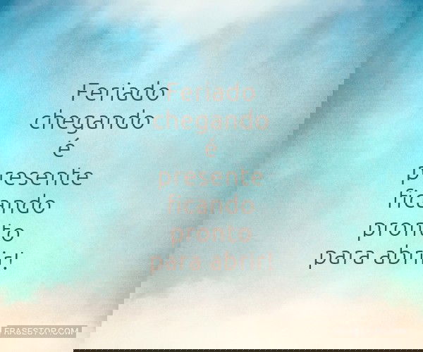 Feriado chegando é...