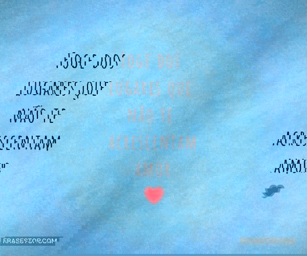 Foge dos lugares que não...