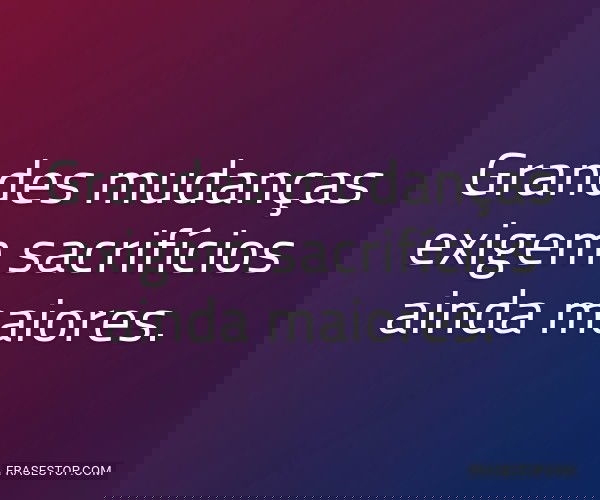 Grandes mudanças exigem...