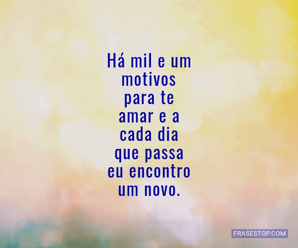 Há Mil E Um Motivos Para Te Amar E A Cada Dia Que Frasestop