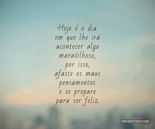 Hoje é o dia em que lhe irá acontecer algo... - FrasesTop