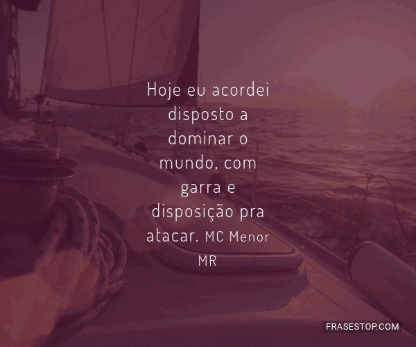 Hoje eu acordei disposto a dominar o mundo, com... - FrasesTop