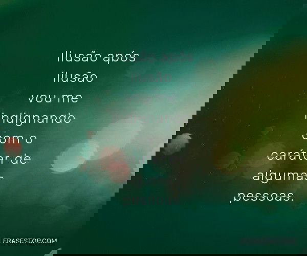 Ilusão após ilusão vou...