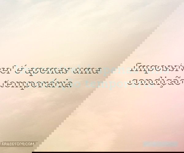 Impossível é apenas uma...