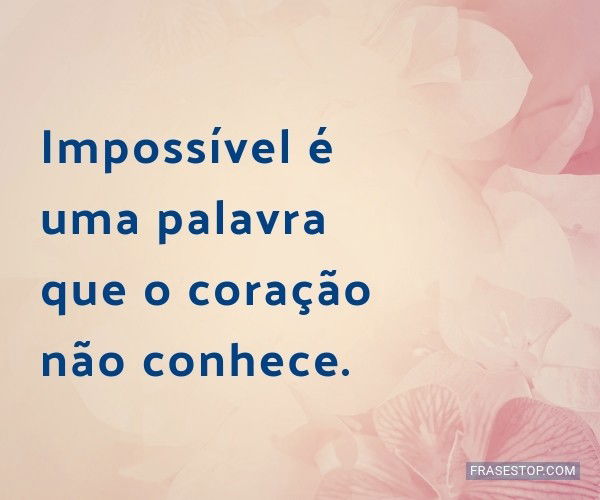 Impossível é uma...