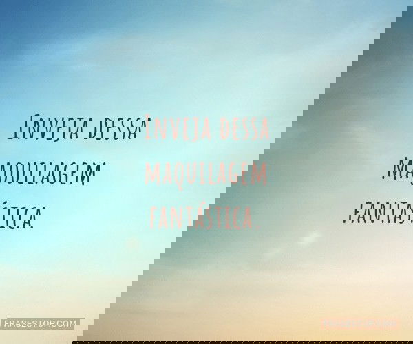 Inveja dessa maquilagem...