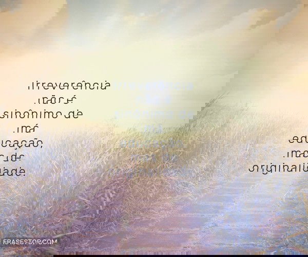 Irreverência não é...