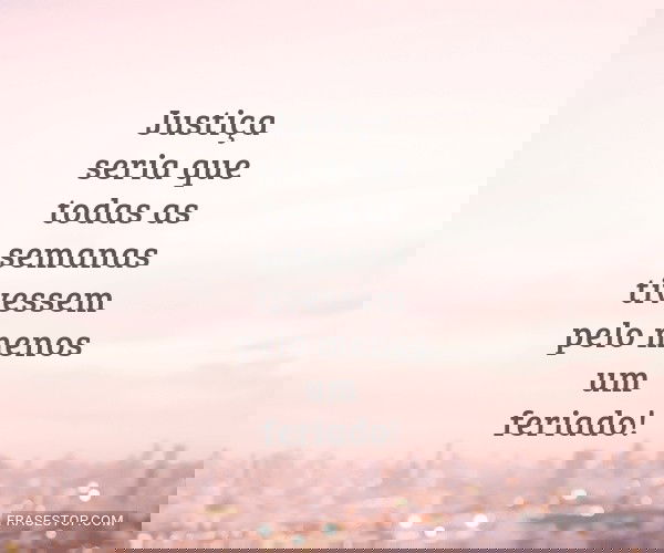 Justiça seria que todas...